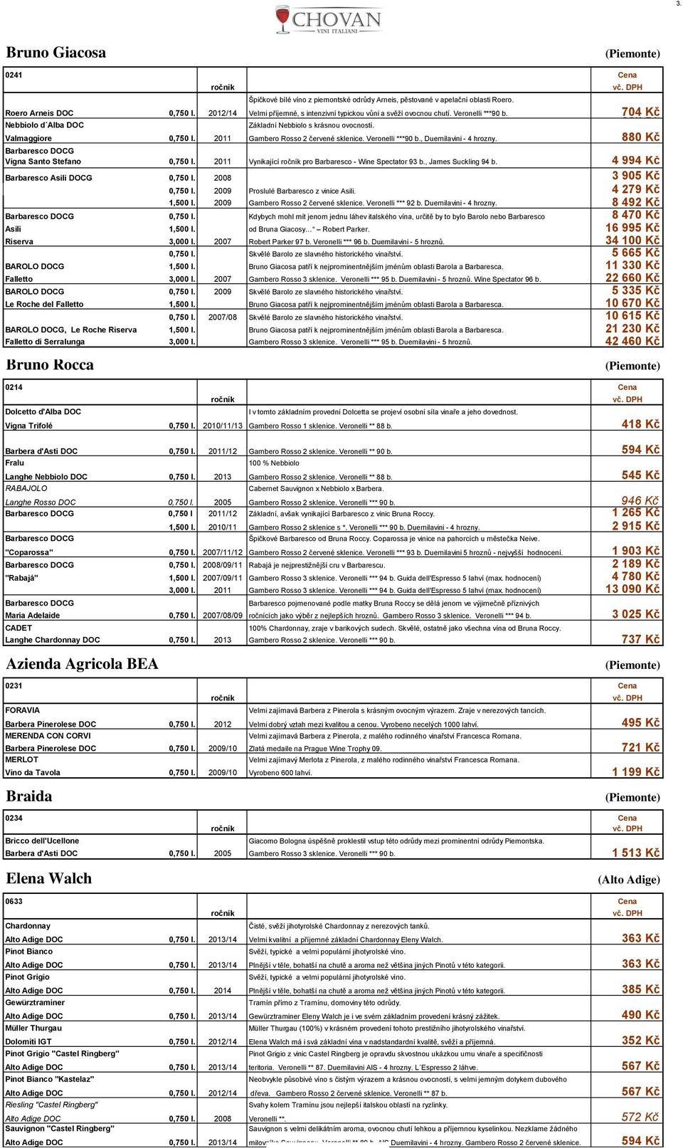 2011 Gambero Rosso 2 červené sklenice. Veronelli ***90 b., Duemilavini - 4 hrozny. 880 Kč Barbaresco DOCG Vigna Santo Stefano 0,750 l. 2011 Vynikající pro Barbaresco - Wine Spectator 93 b.
