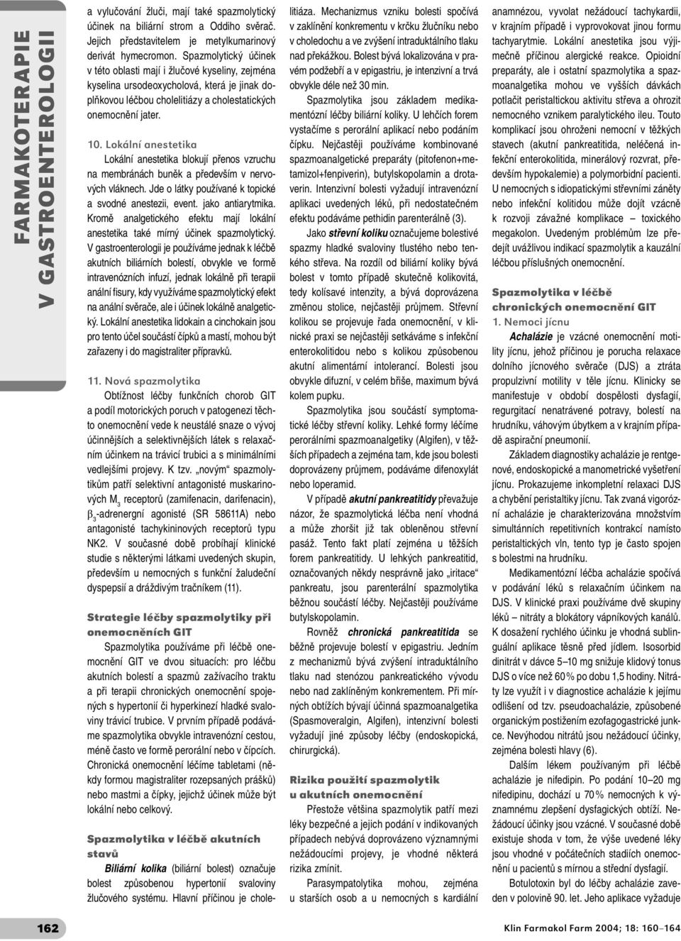 Lokální anestetika Lokální anestetika blokují přenos vzruchu na membránách buněk a především v nervových vláknech. Jde o látky používané k topické a svodné anestezii, event. jako antiarytmika.