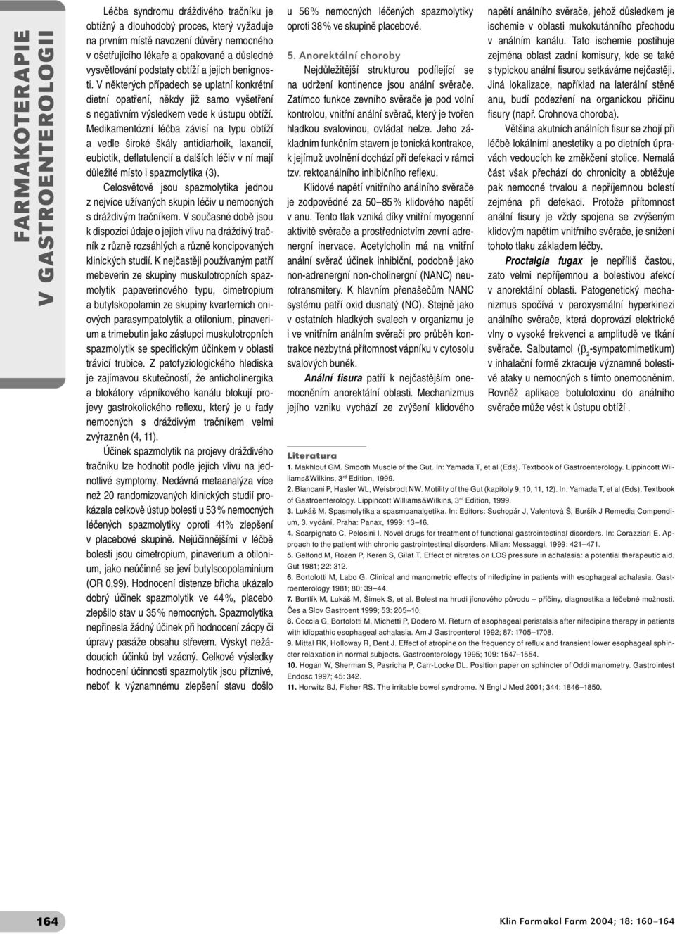 Medikamentózní léčba závisí na typu obtíží a vedle široké škály antidiarhoik, laxancií, eubiotik, deflatulencií a dalších léčiv v ní mají důležité místo i spazmolytika (3).