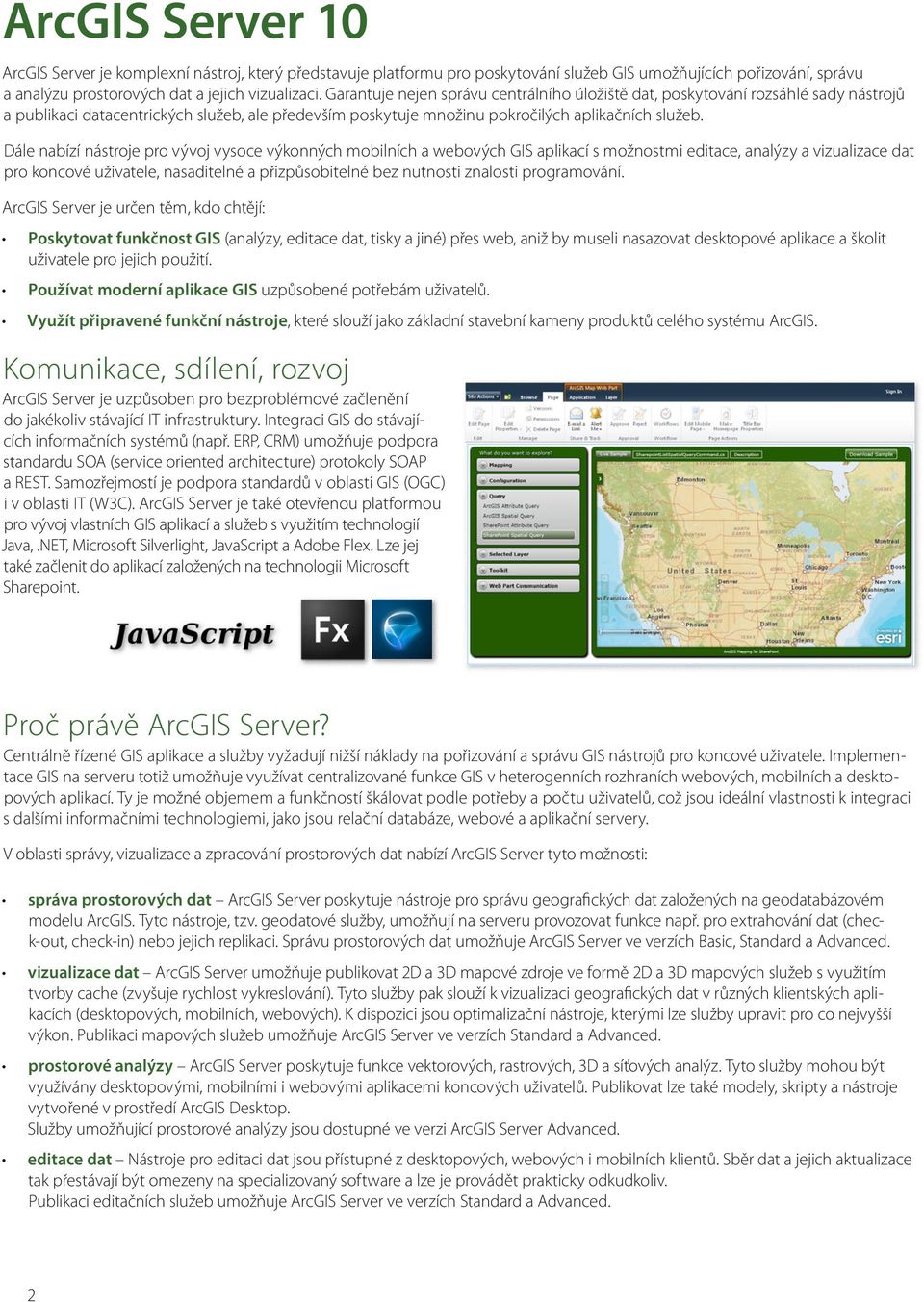 Dále nabízí nástroje pro vývoj vysoce výkonných mobilních a webových GIS aplikací s možnostmi editace, analýzy a vizualizace dat pro koncové uživatele, nasaditelné a přizpůsobitelné bez nutnosti