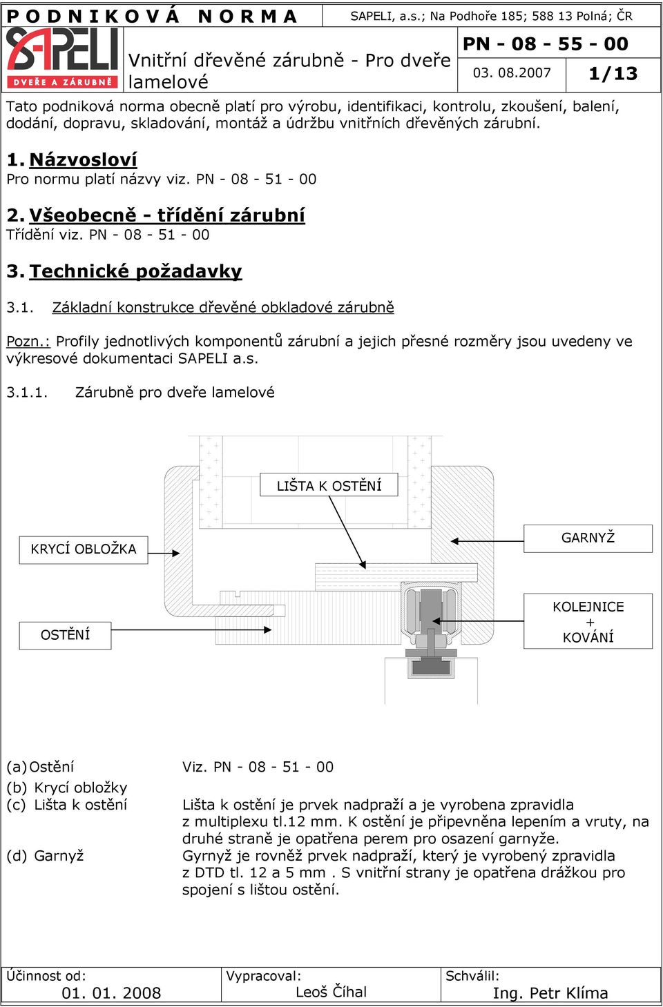 : Profily jednotlivých komponentů zárubní a jejich přesné y jsou uvedeny ve výkresové dokumentaci SAPELI a.s. 3.1.