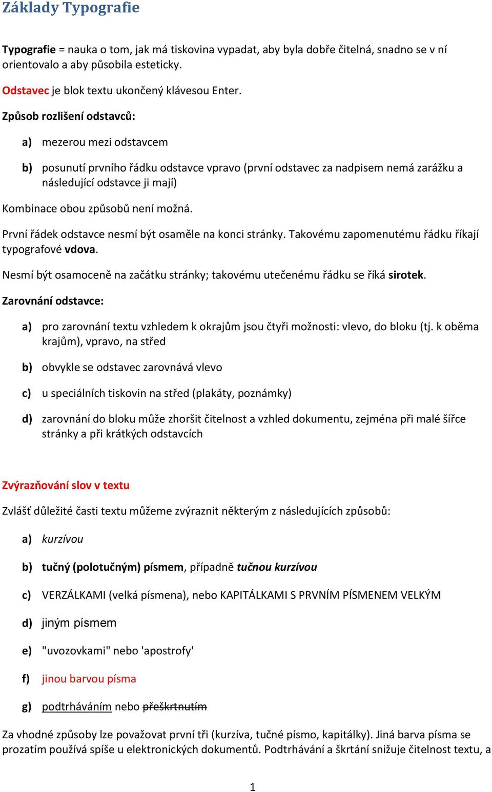 možná. První řádek odstavce nesmí být osaměle na konci stránky. Takovému zapomenutému řádku říkají typografové vdova. Nesmí být osamoceně na začátku stránky; takovému utečenému řádku se říká sirotek.