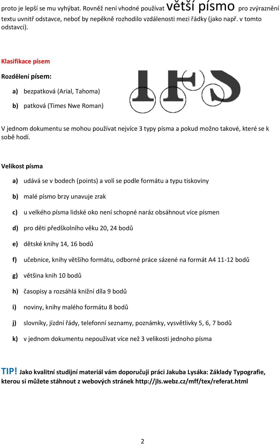 Velikost písma a) udává se v bodech (points) a volí se podle formátu a typu tiskoviny b) malé písmo brzy unavuje zrak c) u velkého písma lidské oko není schopné naráz obsáhnout více písmen d) pro