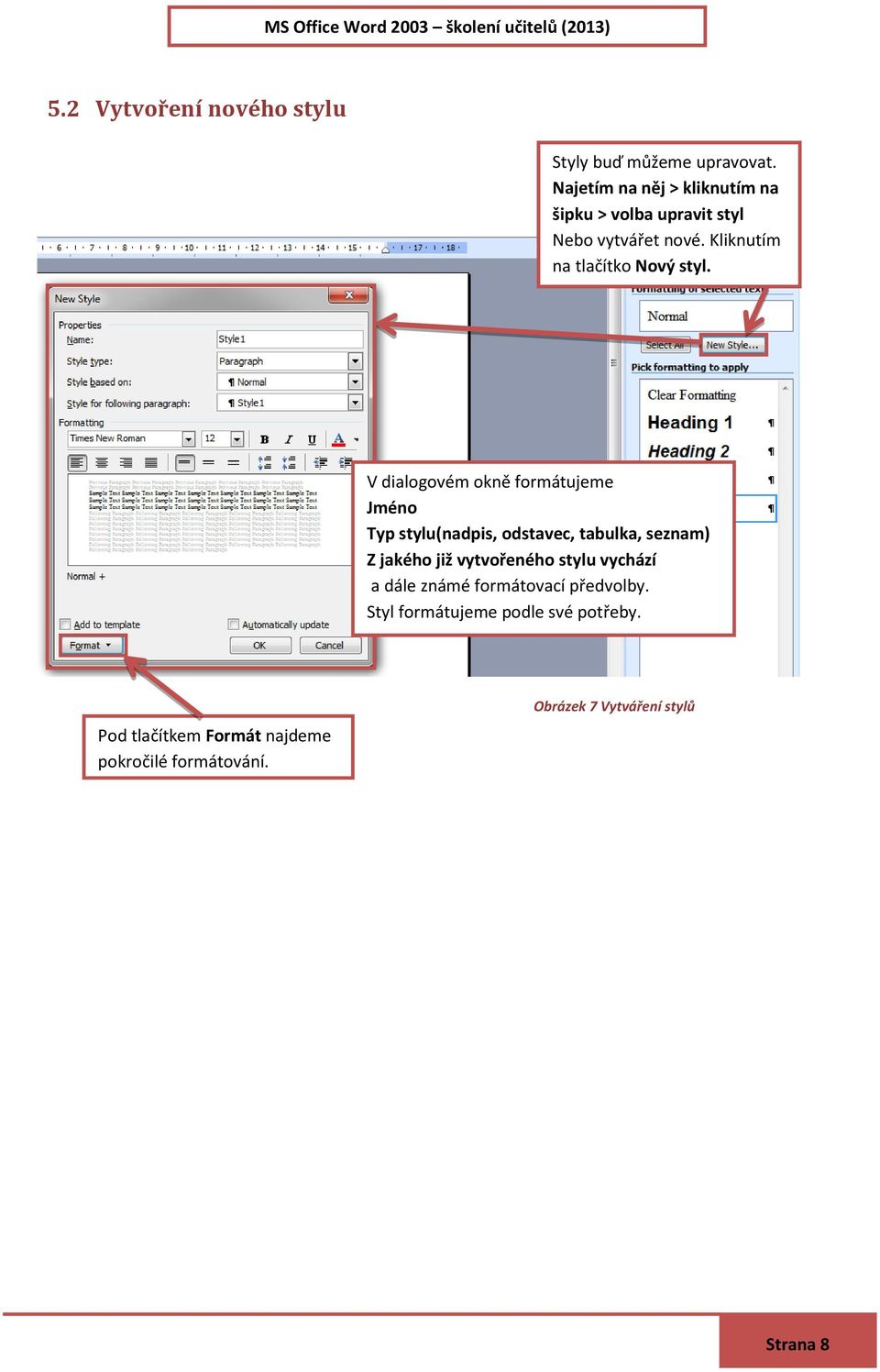 V dialogovém okně formátujeme Jméno Typ stylu(nadpis, odstavec, tabulka, seznam) Z jakého již vytvořeného stylu