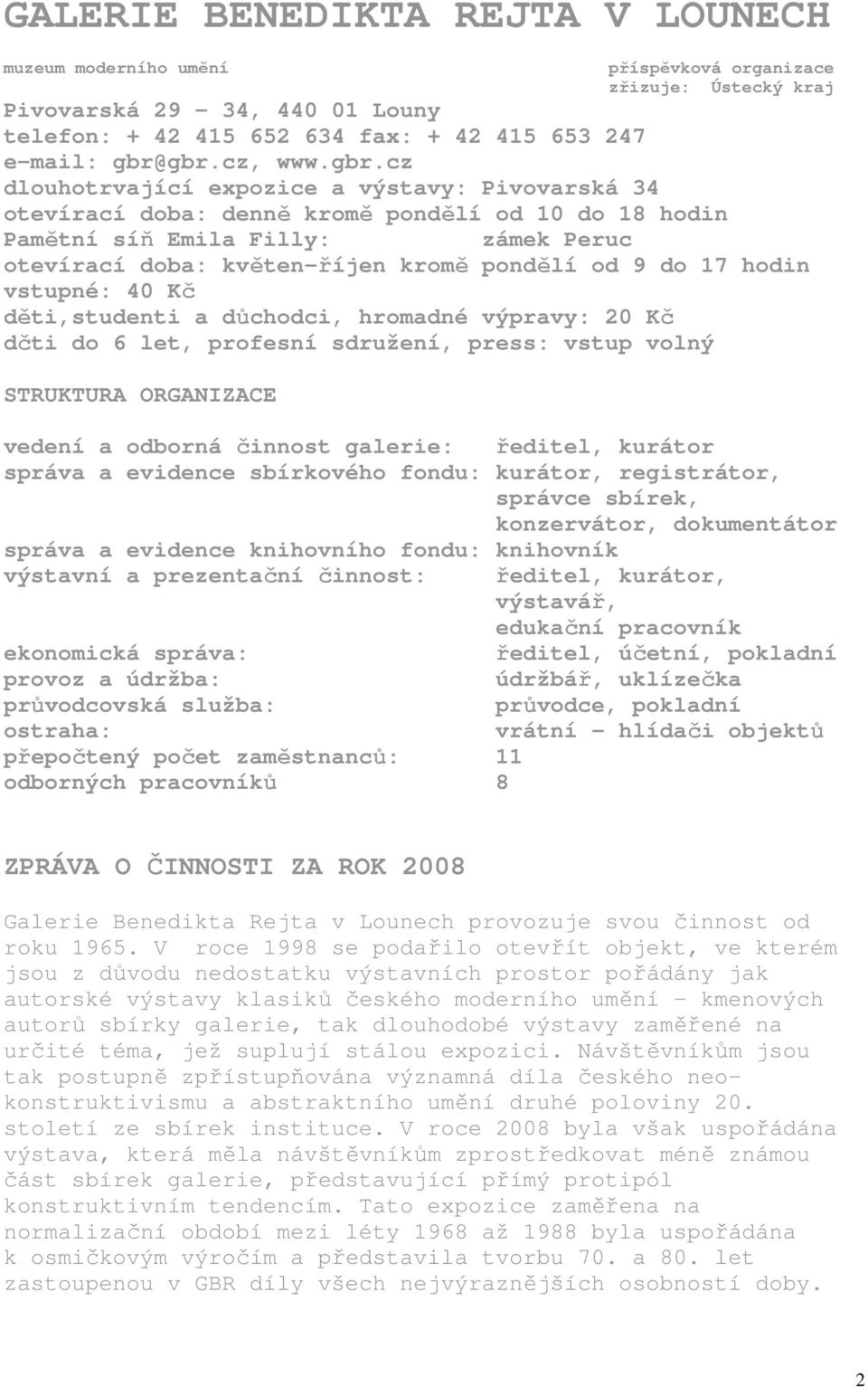 cz dlouhotrvající expozice a výstavy: Pivovarská 34 otevírací doba: denně kromě pondělí od 10 do 18 hodin Pamětní síň Emila Filly: zámek Peruc otevírací doba: květen-říjen kromě pondělí od 9 do 17