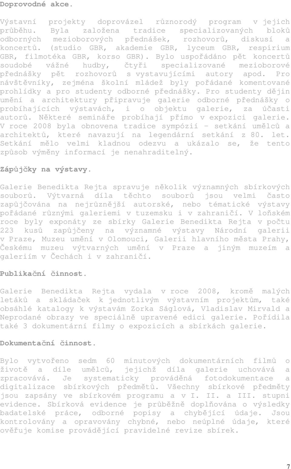 Bylo uspořádáno pět koncertů soudobé vážné hudby, čtyři specializované mezioborové přednášky pět rozhovorů s vystavujícími autory apod.