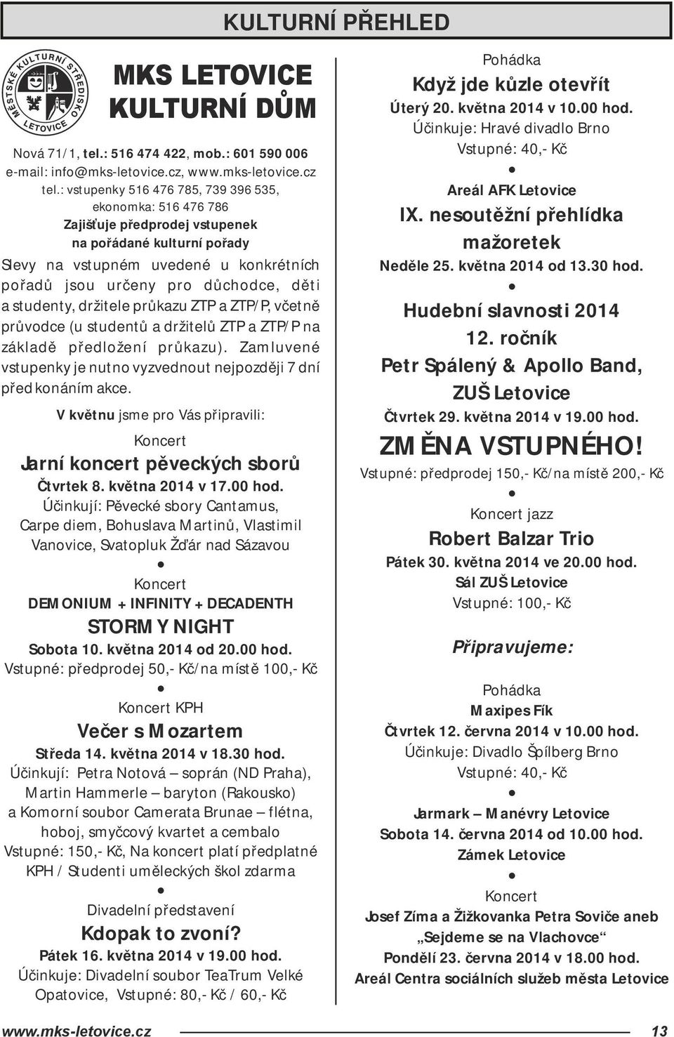 studenty, držitele průkazu ZTP a ZTP/P, včetně průvodce (u studentů a držitelů ZTP a ZTP/P na základě předložení průkazu). Zamluvené vstupenky je nutno vyzvednout nejpozději 7 dní před konáním akce.