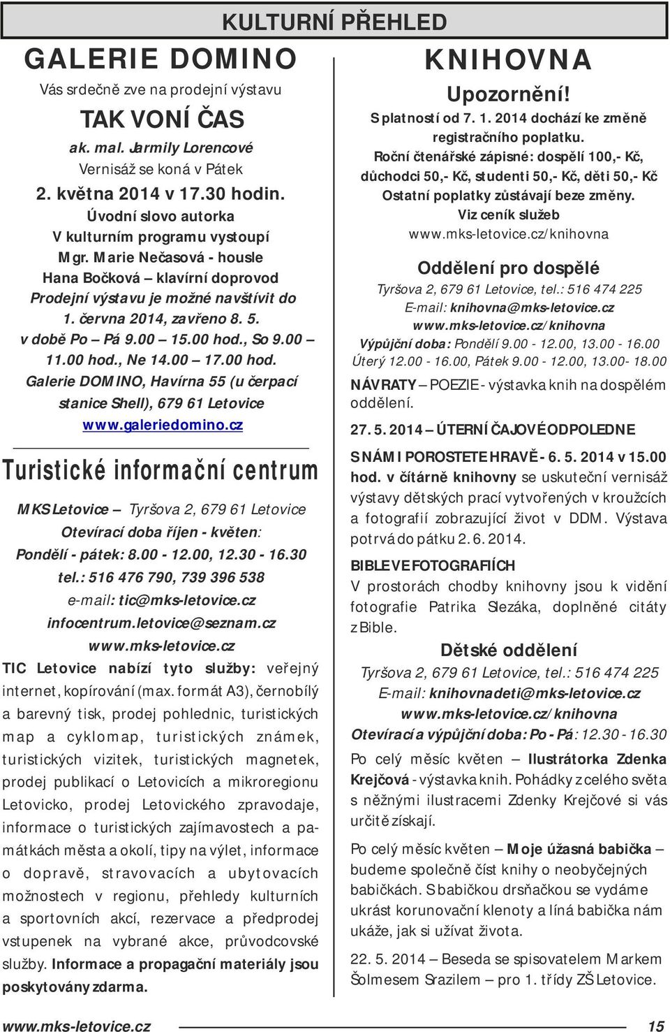 00 15.00 hod., So 9.00 11.00 hod., Ne 14.00 17.00 hod. Galerie DOMINO, Havírna 55 (u čerpací stanice Shell), 679 61 Letovice www.galeriedomino.