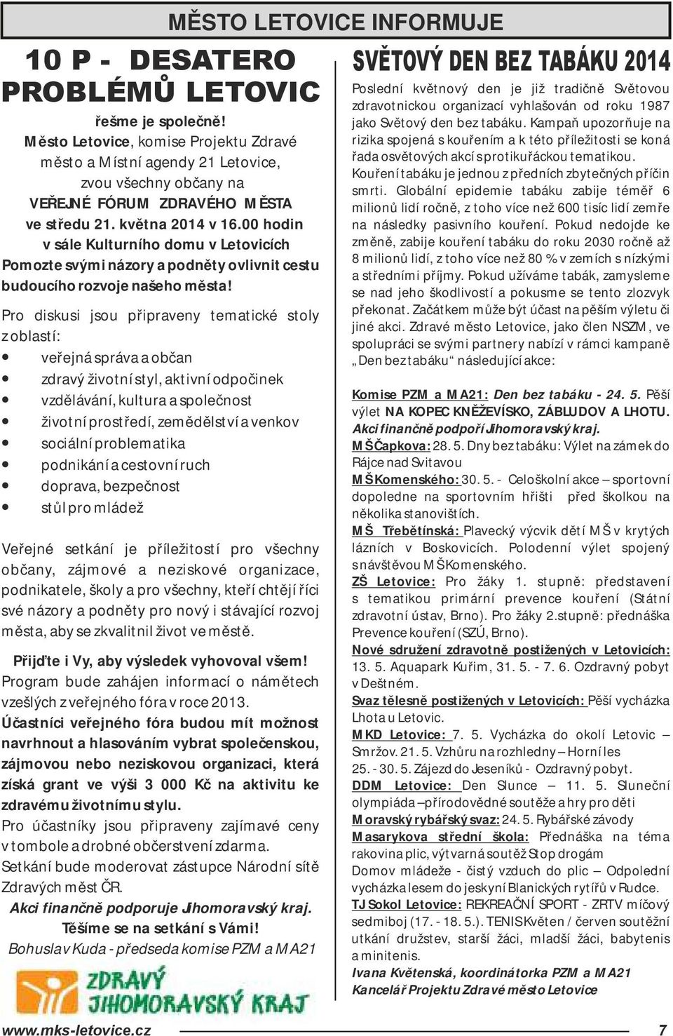 Pro diskusi jsou připraveny tematické stoly z oblastí: veřejná správa a občan zdravý životní styl, aktivní odpočinek vzdělávání, kultura a společnost životní prostředí, zemědělství a venkov sociální