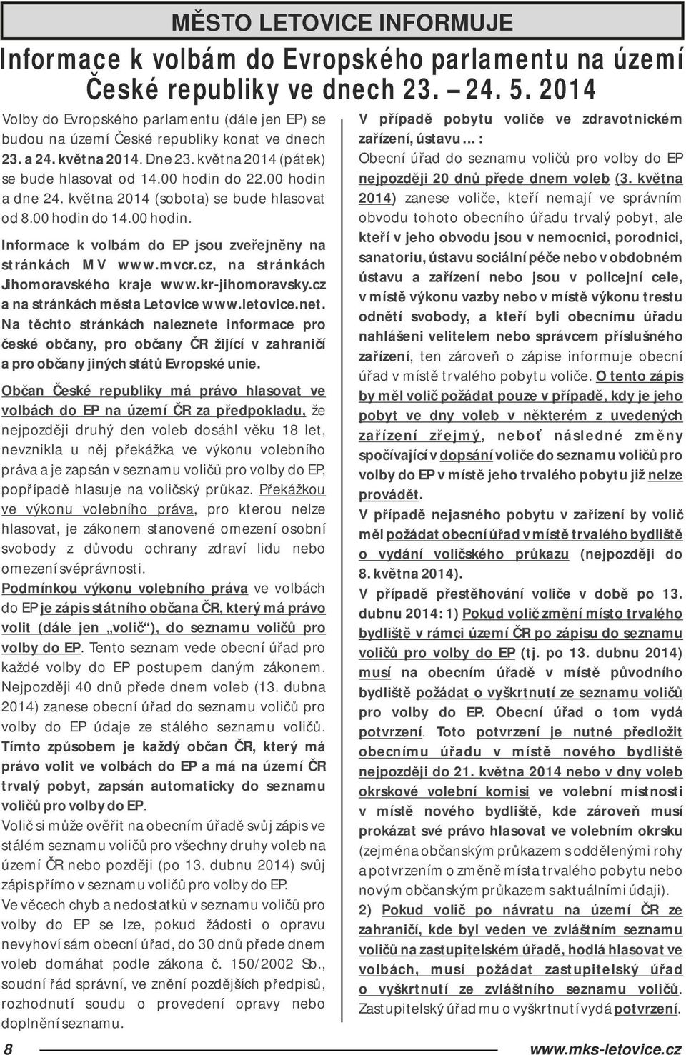 kr-jihomoravsky.cz a na stránkách města Letovice www.letovice.net. Na těchto stránkách naleznete informace pro české občany, pro občany ČR žijící v zahraničí a pro občany jiných států Evropské unie.