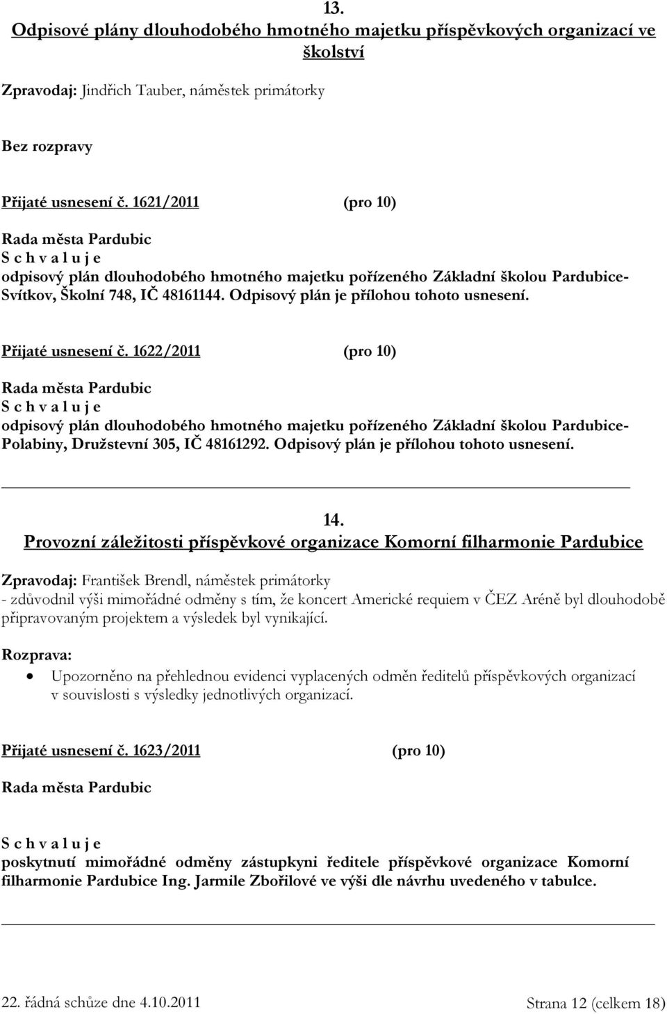 1622/2011 (pro 10) odpisový plán dlouhodobého hmotného majetku pořízeného Základní školou Pardubice- Polabiny, Družstevní 305, IČ 48161292. Odpisový plán je přílohou tohoto usnesení. 14.