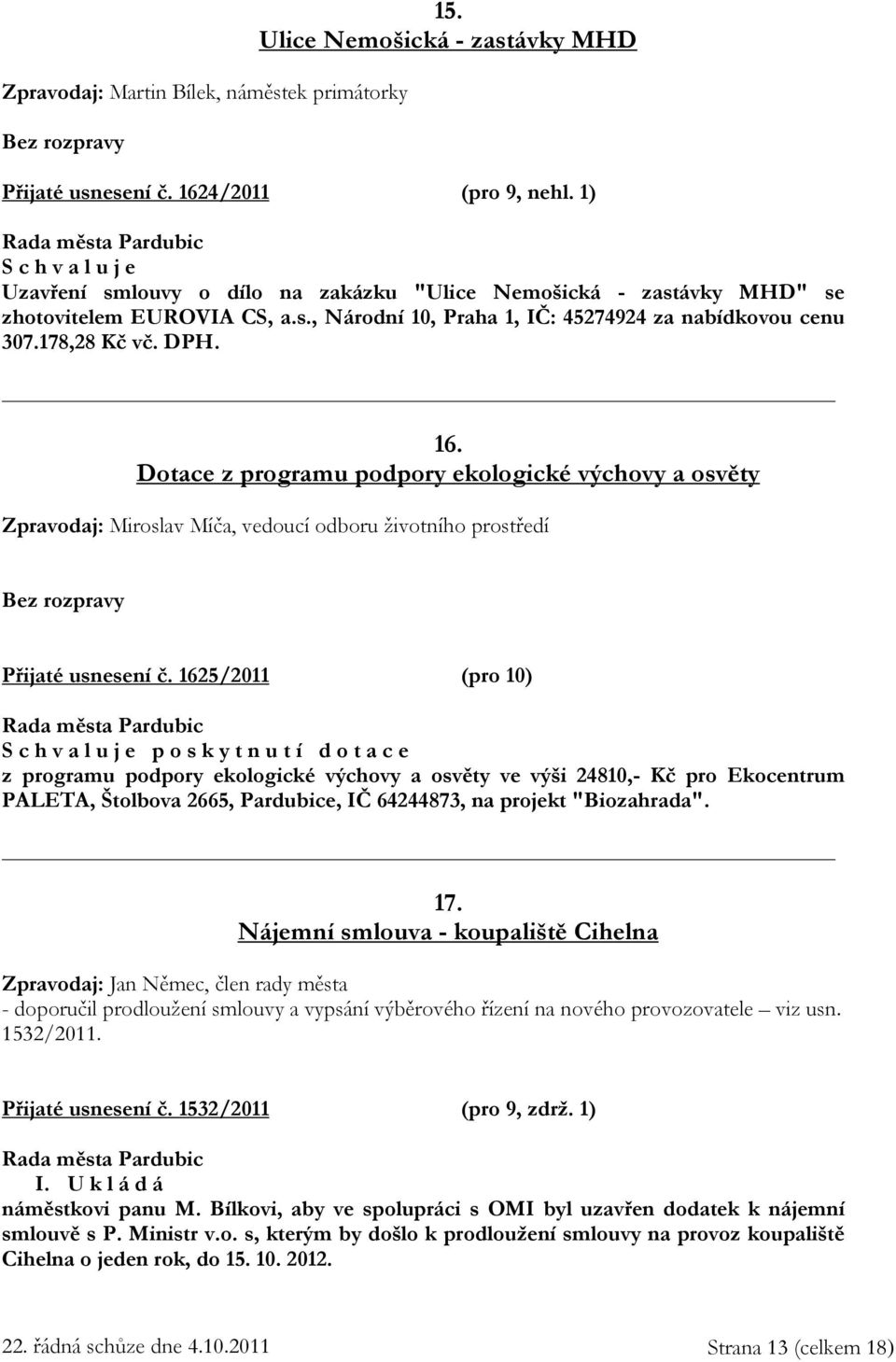 Dotace z programu podpory ekologické výchovy a osvěty Zpravodaj: Miroslav Míča, vedoucí odboru životního prostředí Bez rozpravy Přijaté usnesení č.
