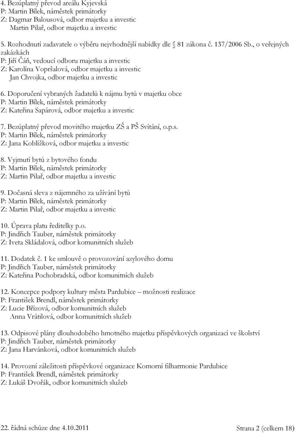, o veřejných zakázkách P: Jiří Čáň, vedoucí odboru majetku a investic Z: Karolína Vopršalová, odbor majetku a investic Jan Chvojka, odbor majetku a investic 6.