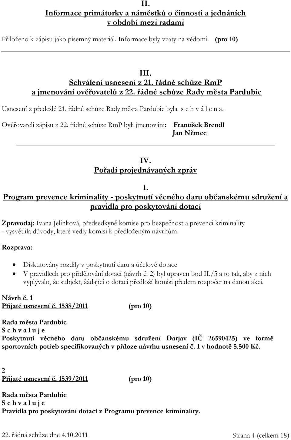 řádné schůze RmP byli jmenováni: František Brendl Jan Němec IV. Pořadí projednávaných zpráv 1.