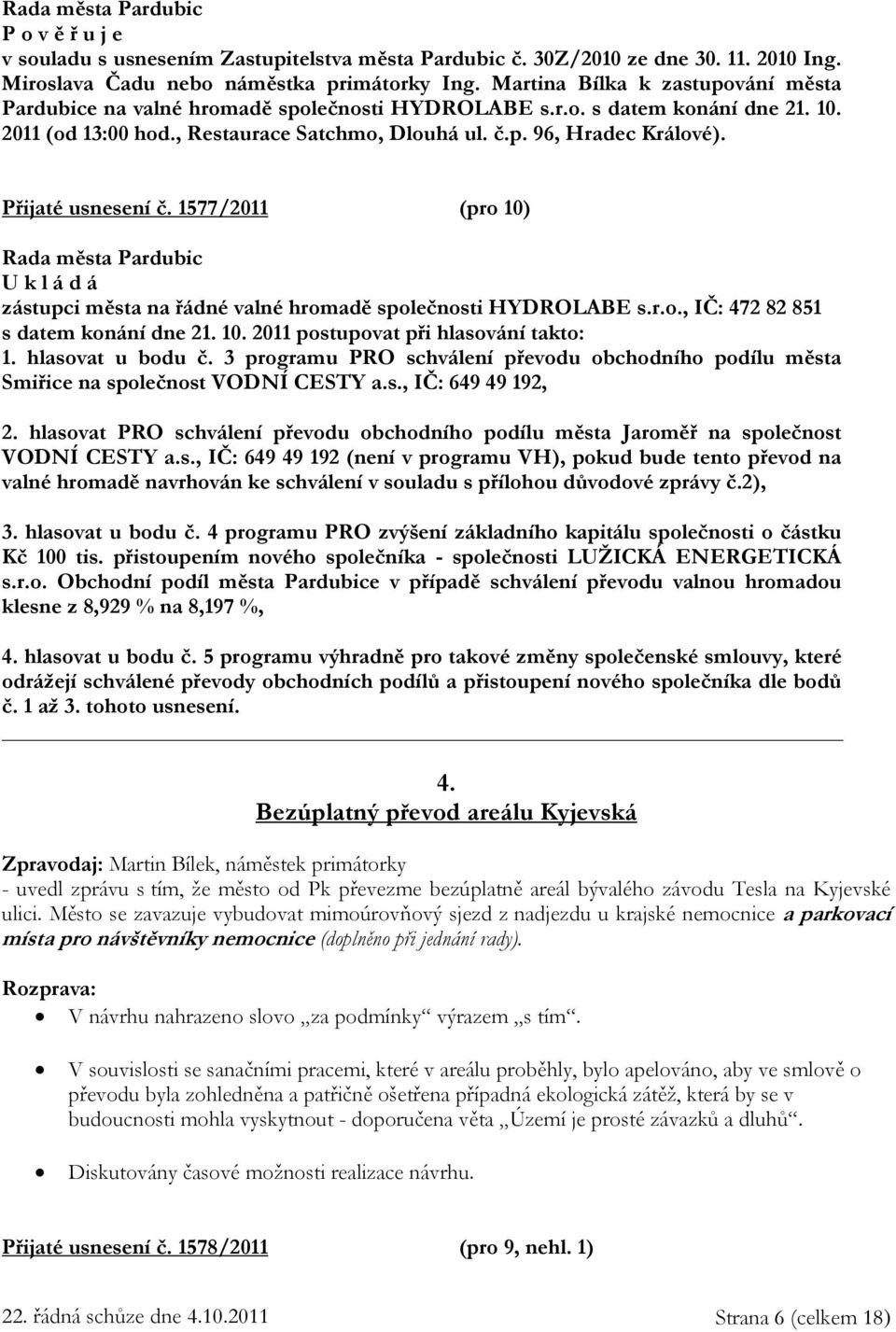 Přijaté usnesení č. 1577/2011 (pro 10) U k l á d á zástupci města na řádné valné hromadě společnosti HYDROLABE s.r.o., IČ: 472 82 851 s datem konání dne 21. 10. 2011 postupovat při hlasování takto: 1.