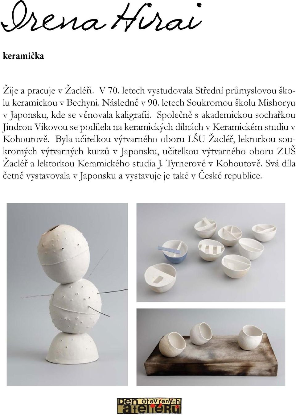 Společně s akademickou sochařkou Jindrou Vikovou se podílela na keramických dílnách v Keramickém studiu v Kohoutově.