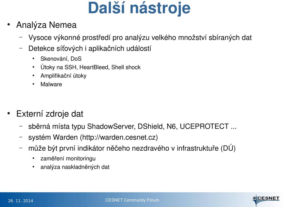 Externí zdroje dat sběrná místa typu ShadowServer, DShield, N6, UCEPROTECT... systém Warden (http://warden.