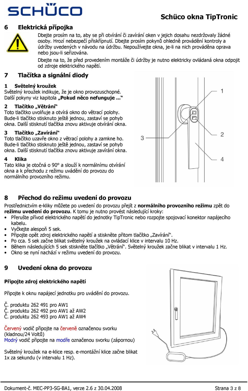 Dbejte na to, že před provedením montáže či údržby je nutno elektricky ovládaná okna odpojit od zdroje elektrického napětí.