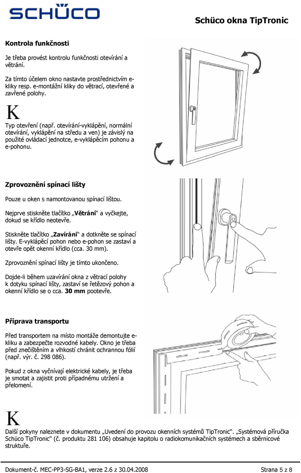 otevírání-vyklápění, normální otevírání, vyklápění na středu a ven) je závislý na použité ovládací jednotce, e-vyklápěcím pohonu a e-pohonu.