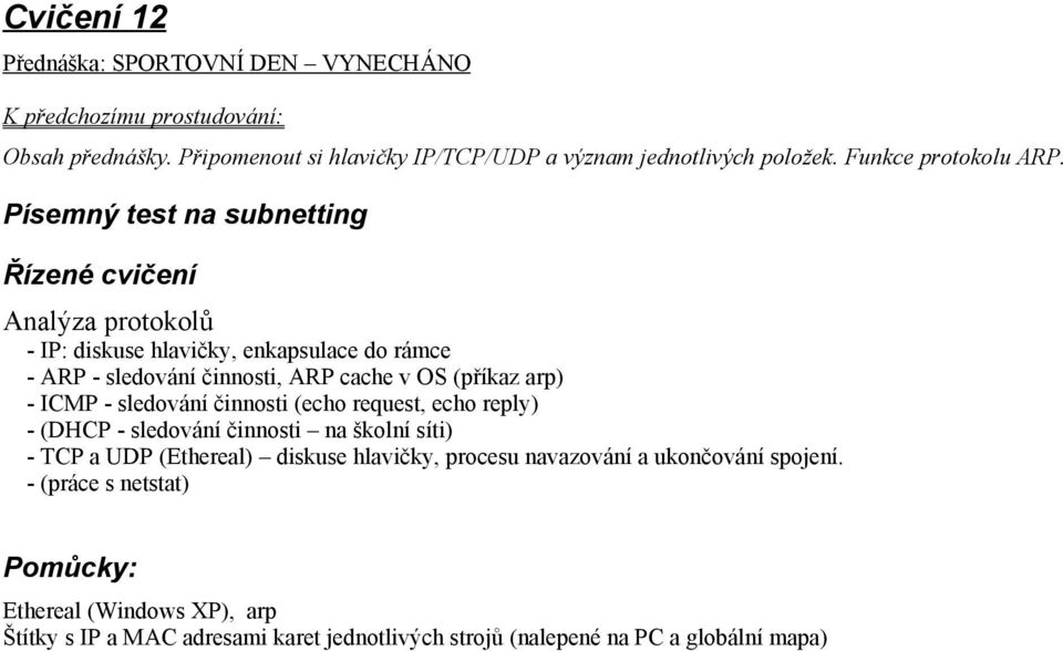 - sledování činnosti (echo request, echo reply) - (DHCP - sledování činnosti na školní síti) - TCP a UDP (Ethereal) diskuse hlavičky, procesu navazování