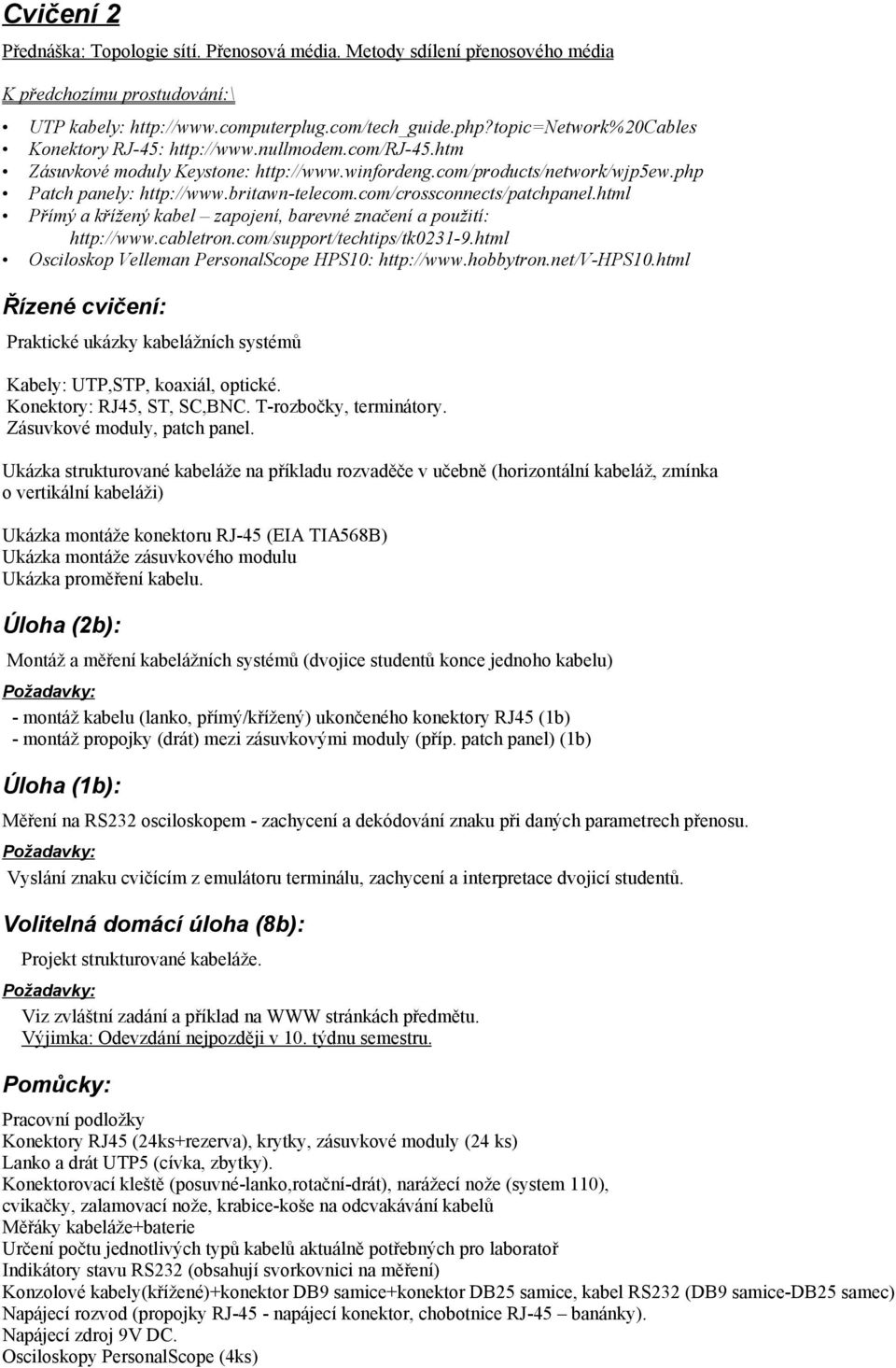 html Přímý a křížený kabel zapojení, barevné značení a použití: http://www.cabletron.com/support/techtips/tk0231-9.html Osciloskop Velleman PersonalScope HPS10: http://www.hobbytron.net/v-hps10.