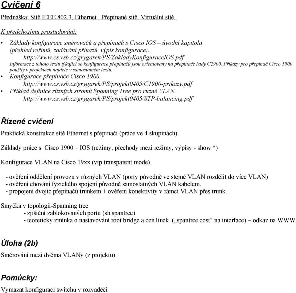 pdf Informace z tohoto textu týkající se konfigurace přepínačů jsou orientovány na přepínače řady C2900. Příkazy pro přepínač Cisco 1900 použitý v projektech najdete v samostatném textu.