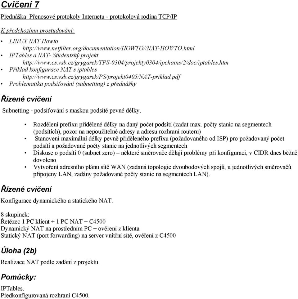 pdf Problematika podsíťování (subnetting) z přednášky Subnetting - podsíťování s maskou podsítě pevné délky. Rozdělení prefixu přidělené délky na daný počet podsítí (zadat max.