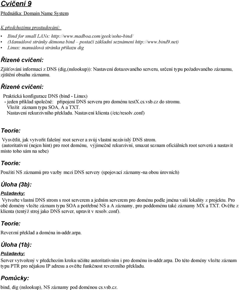 : Praktická konfigurace DNS (bind - Linux) - jeden příklad společně: připojení DNS serveru pro doménu testx.cs.vsb.cz do stromu. Vložit záznam typu SOA, A a TXT. Nastavení rekurzivního překladu.