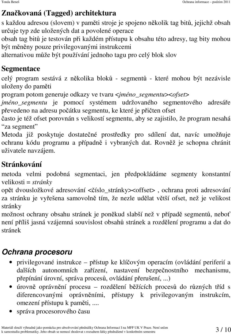 několika bloků - segmentů - které mohou být nezávisle uloženy do paměti program potom generuje odkazy ve tvaru <jméno_segmentu><ofset> jméno_segmentu je pomocí systémem udržovaného segmentového