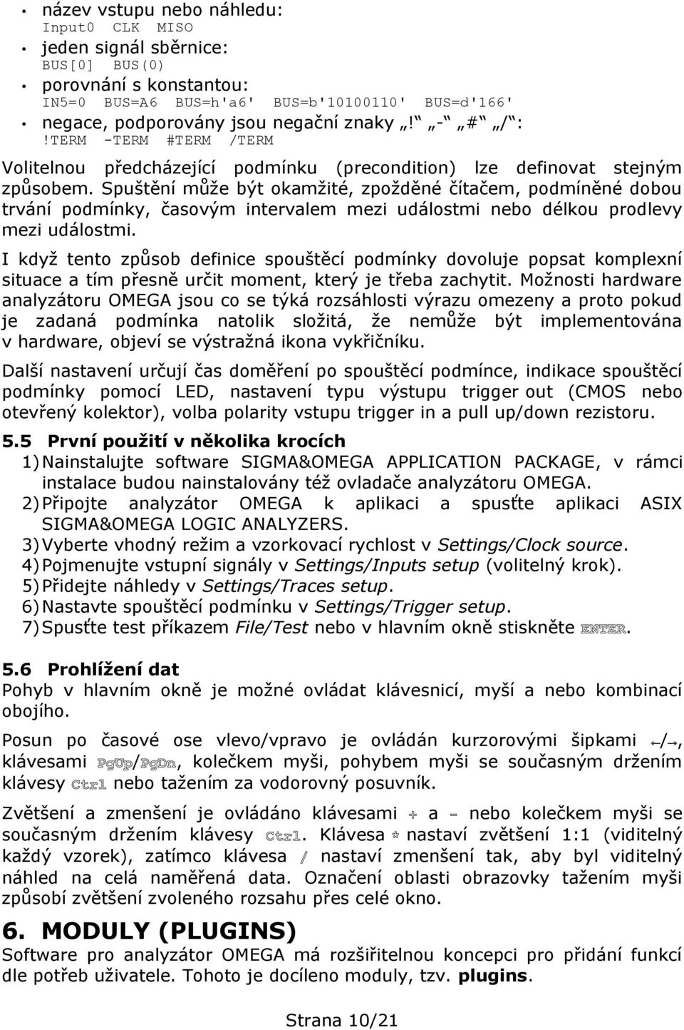 Spuštění může být okamžité, zpožděné čítačem, podmíněné dobou trvání podmínky, časovým intervalem mezi událostmi nebo délkou prodlevy mezi událostmi.