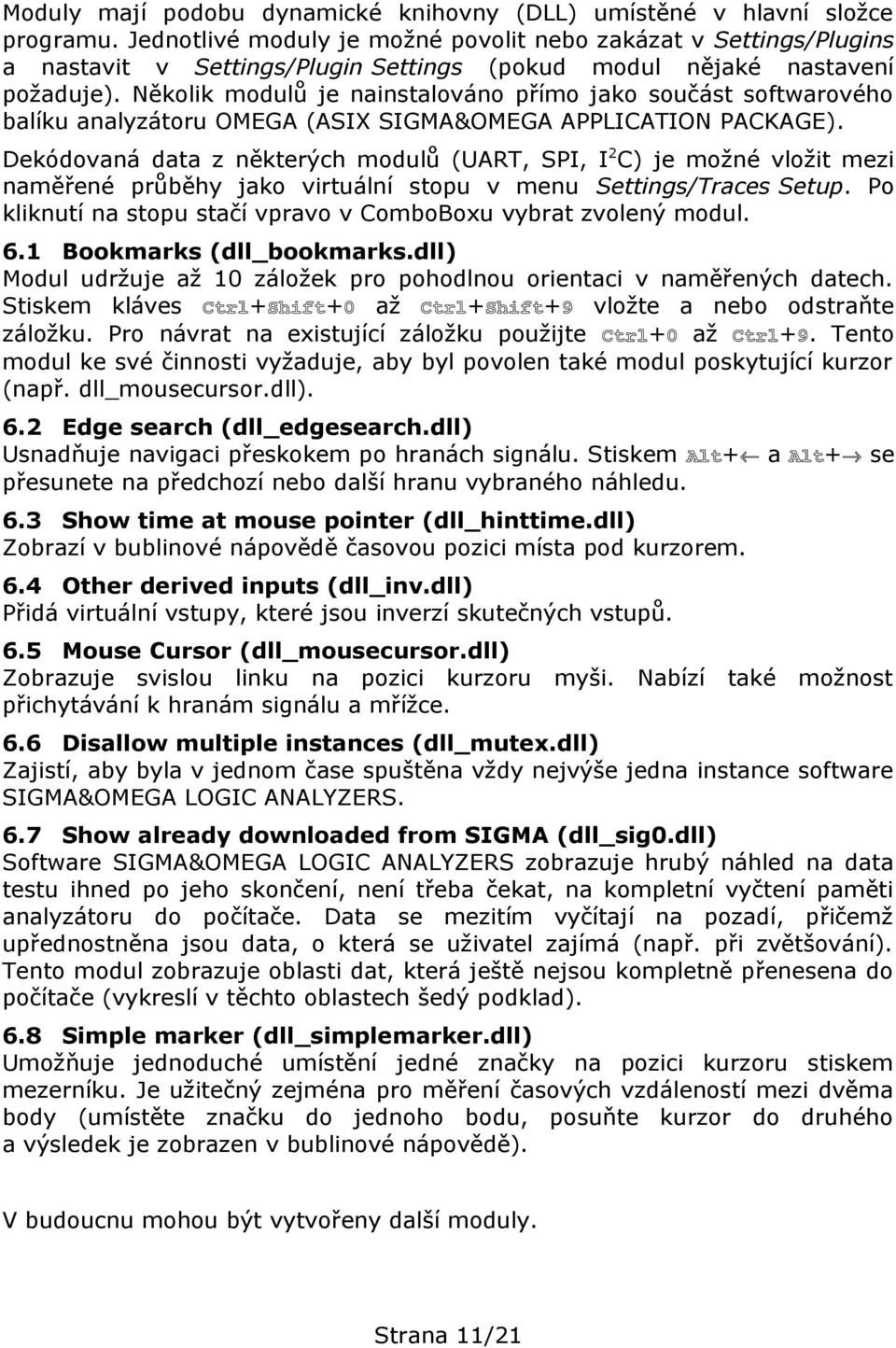 Několik modulů je nainstalováno přímo jako součást softwarového balíku analyzátoru OMEGA (ASIX SIGMA&OMEGA APPLICATION PACKAGE).
