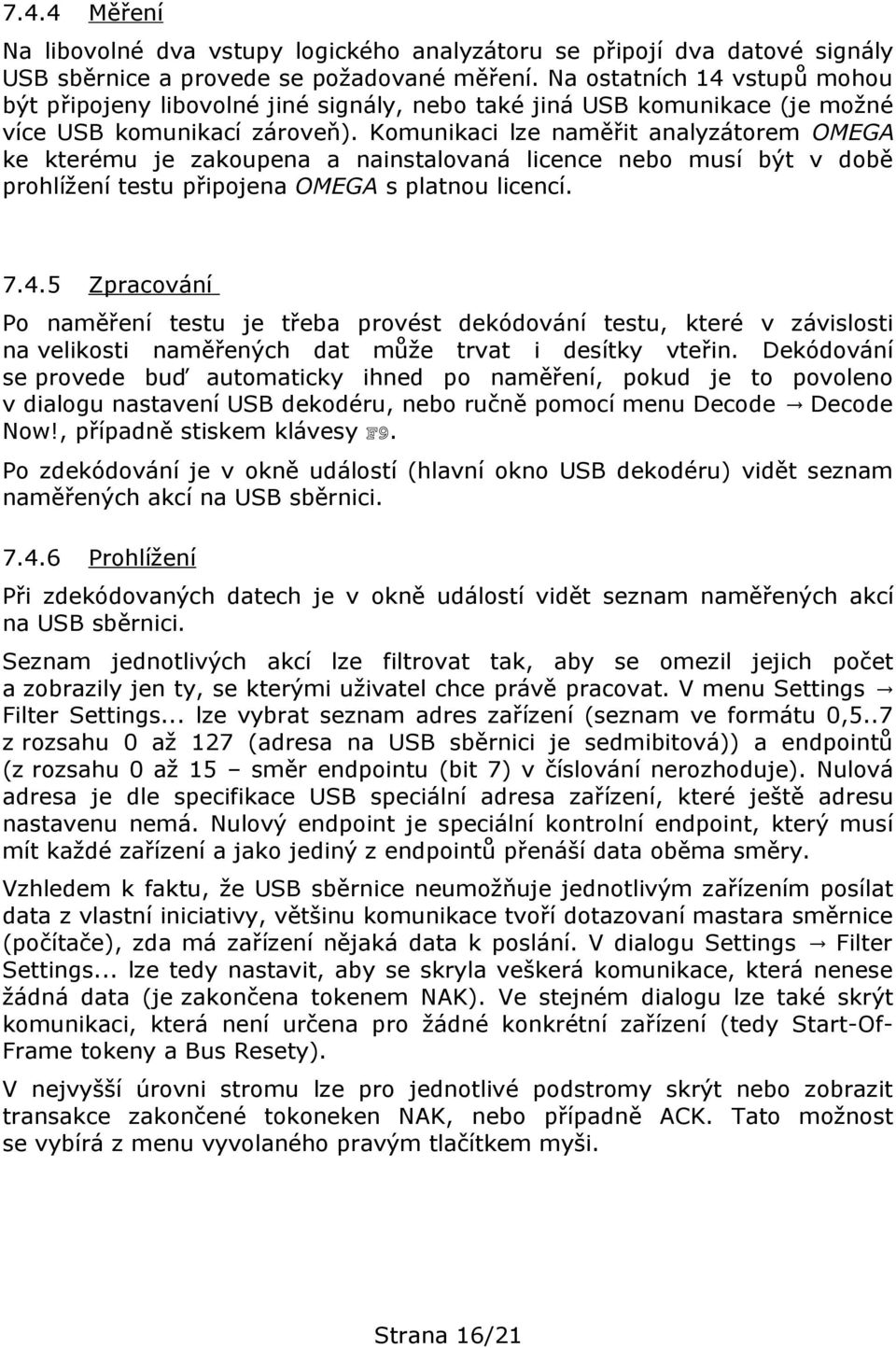 Komunikaci lze naměřit analyzátorem OMEGA ke kterému je zakoupena a nainstalovaná licence nebo musí být v době prohlížení testu připojena OMEGA s platnou licencí. 7.4.
