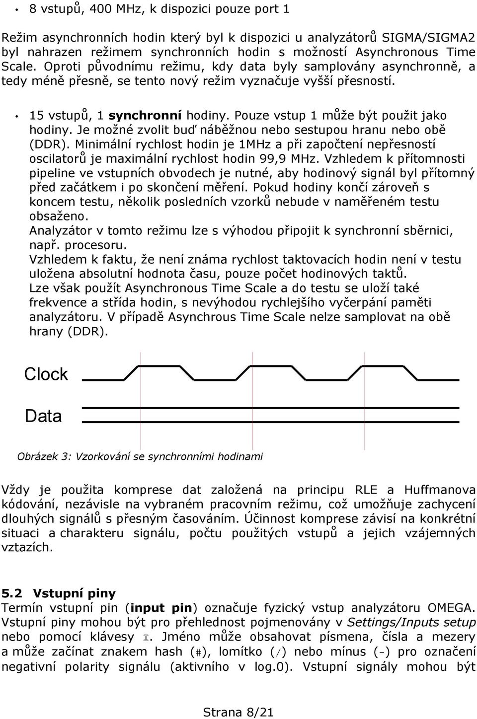 Pouze vstup 1 může být použit jako hodiny. Je možné zvolit buď náběžnou nebo sestupou hranu nebo obě (DDR).