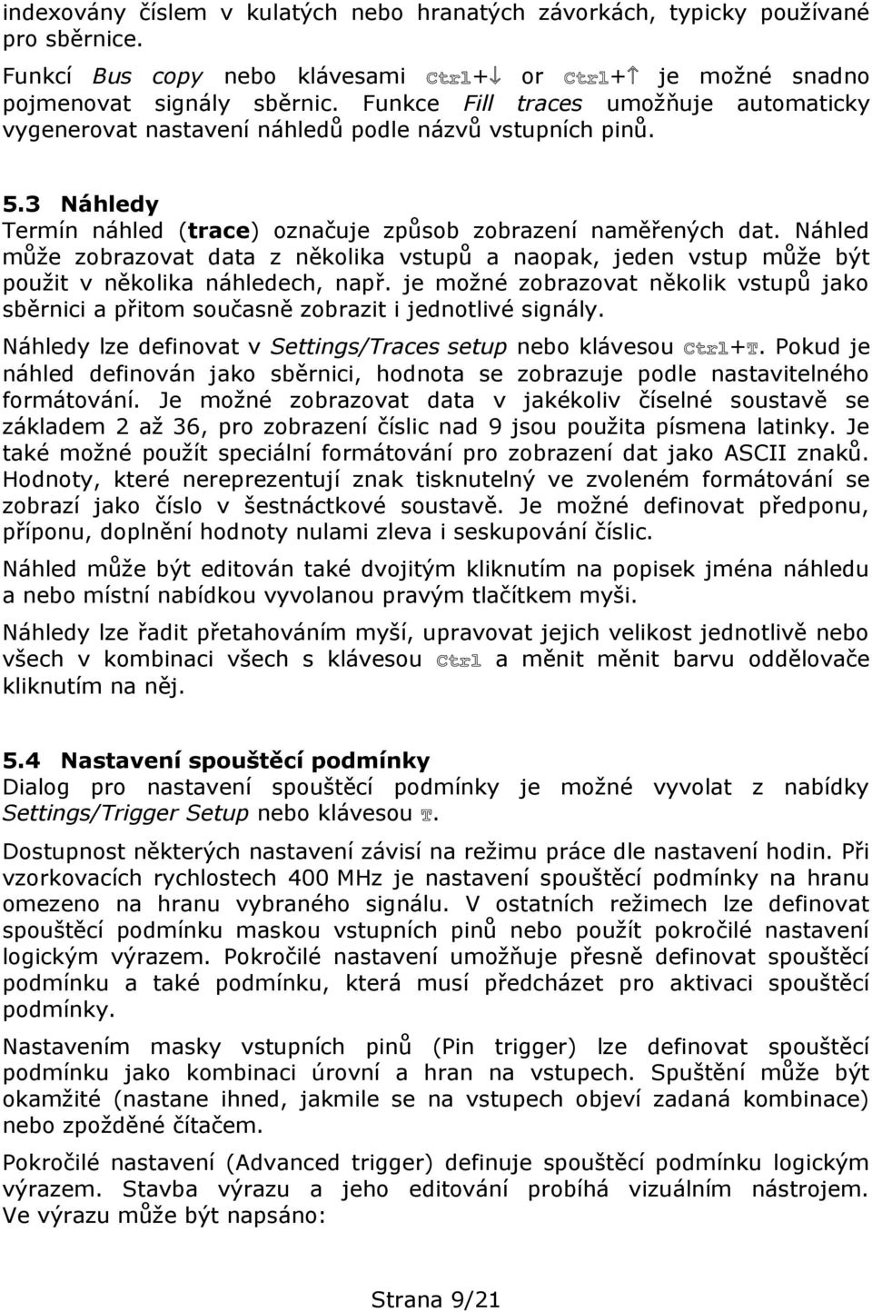 Náhled může zobrazovat data z několika vstupů a naopak, jeden vstup může být použit v několika náhledech, např.