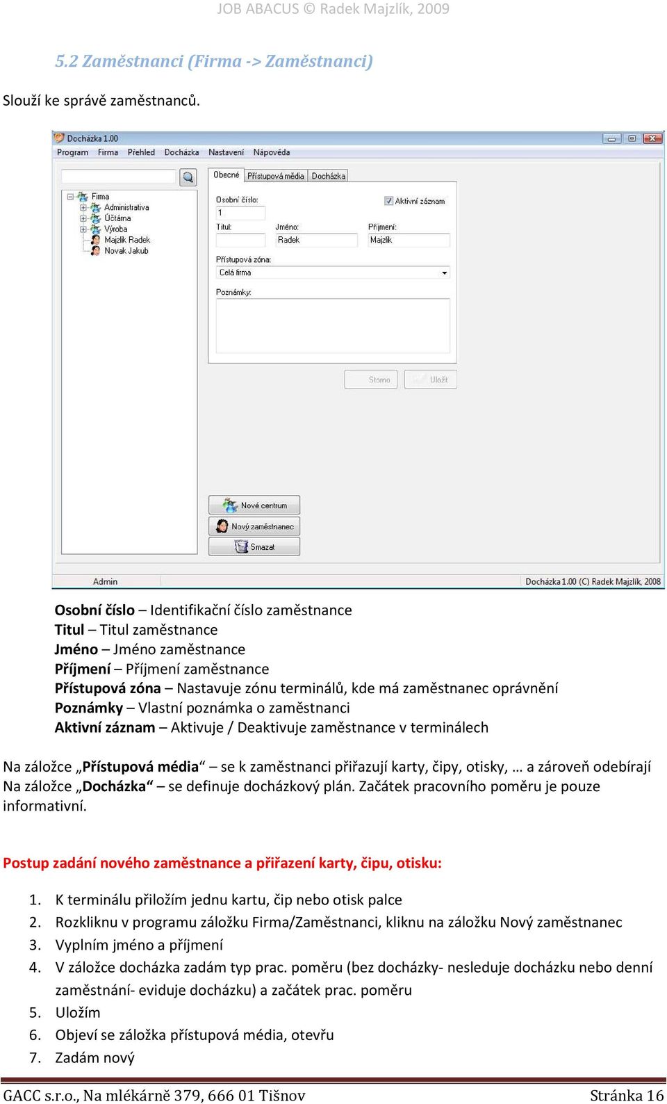 Poznámky Vlastní poznámka o zaměstnanci Aktivní záznam Aktivuje / Deaktivuje zaměstnance v terminálech Na záložce Přístupová média se k zaměstnanci přiřazují karty, čipy, otisky, a zároveň odebírají