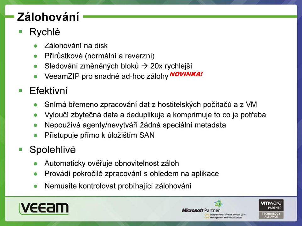 komprimuje to co je potřeba Nepoužívá agenty/nevytváří žádná speciální metadata Přistupuje přímo k úložištím SAN Spolehlivé