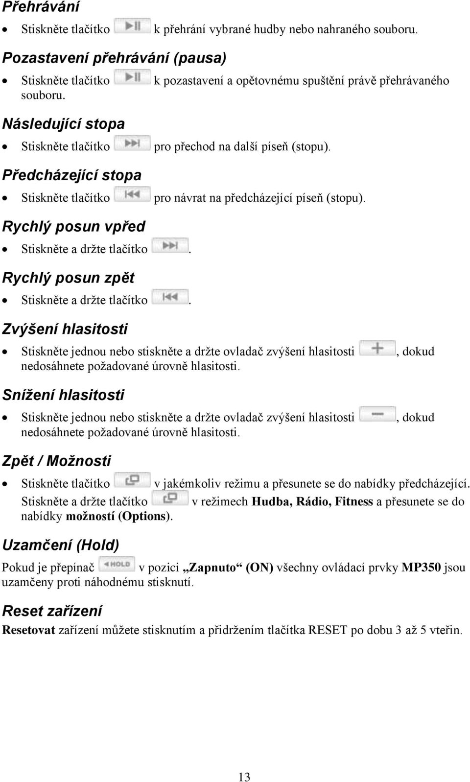 Rychlý posun vpřed Stiskněte a držte tlačítko. Rychlý posun zpět Stiskněte a držte tlačítko.