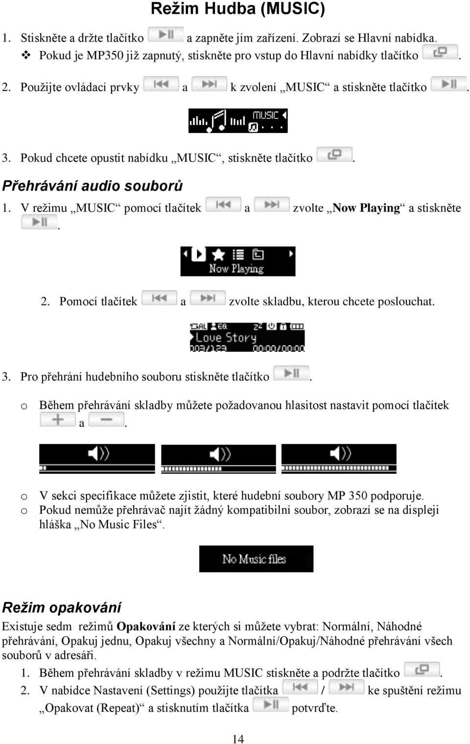 V režimu MUSIC pomocí tlačítek a zvolte Now Playing a stiskněte. 2. Pomocí tlačítek a zvolte skladbu, kterou chcete poslouchat. 3. Pro přehrání hudebního souboru stiskněte tlačítko.