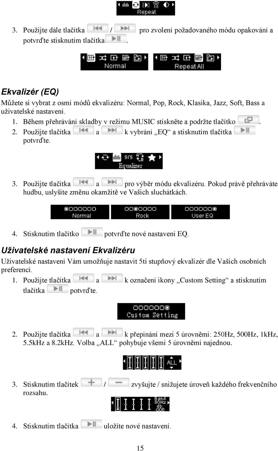 2. Použijte tlačítka a k vybrání EQ a stisknutím tlačítka potvrďte. 3. Použijte tlačítka a pro výběr módu ekvalizéru. Pokud právě přehráváte hudbu, uslyšíte změnu okamžitě ve Vašich sluchátkách. 4.