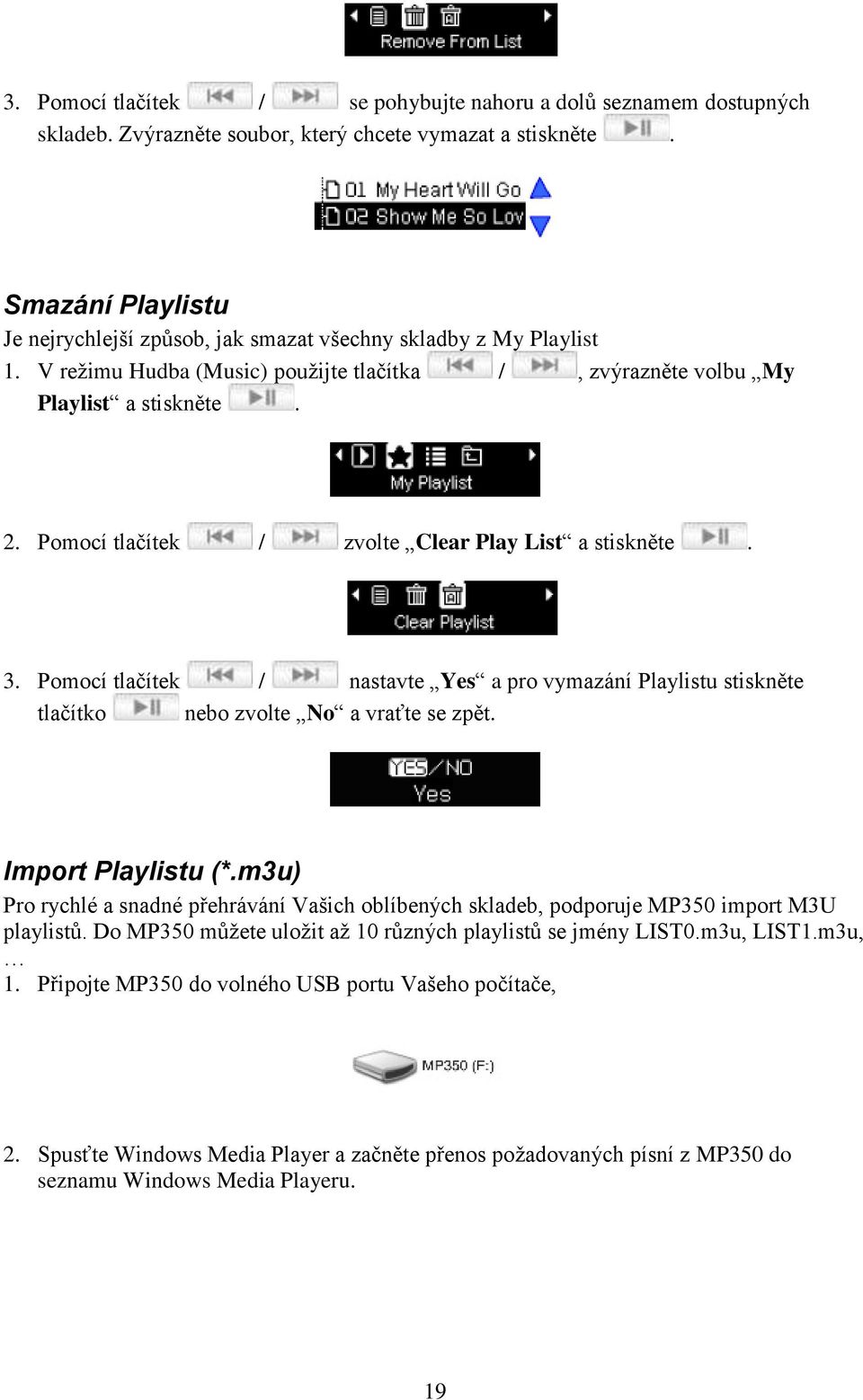 Pomocí tlačítek / zvolte Clear Play List a stiskněte. 3. Pomocí tlačítek / nastavte Yes a pro vymazání Playlistu stiskněte tlačítko nebo zvolte No a vraťte se zpět. Import Playlistu (*.
