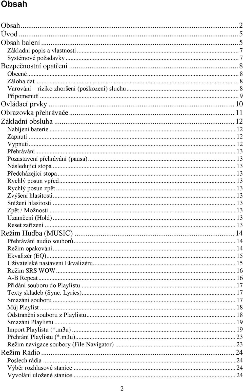 .. 13 Následující stopa... 13 Předcházející stopa... 13 Rychlý posun vpřed... 13 Rychlý posun zpět... 13 Zvýšení hlasitosti... 13 Snížení hlasitosti... 13 Zpět / Možnosti... 13 Uzamčení (Hold).
