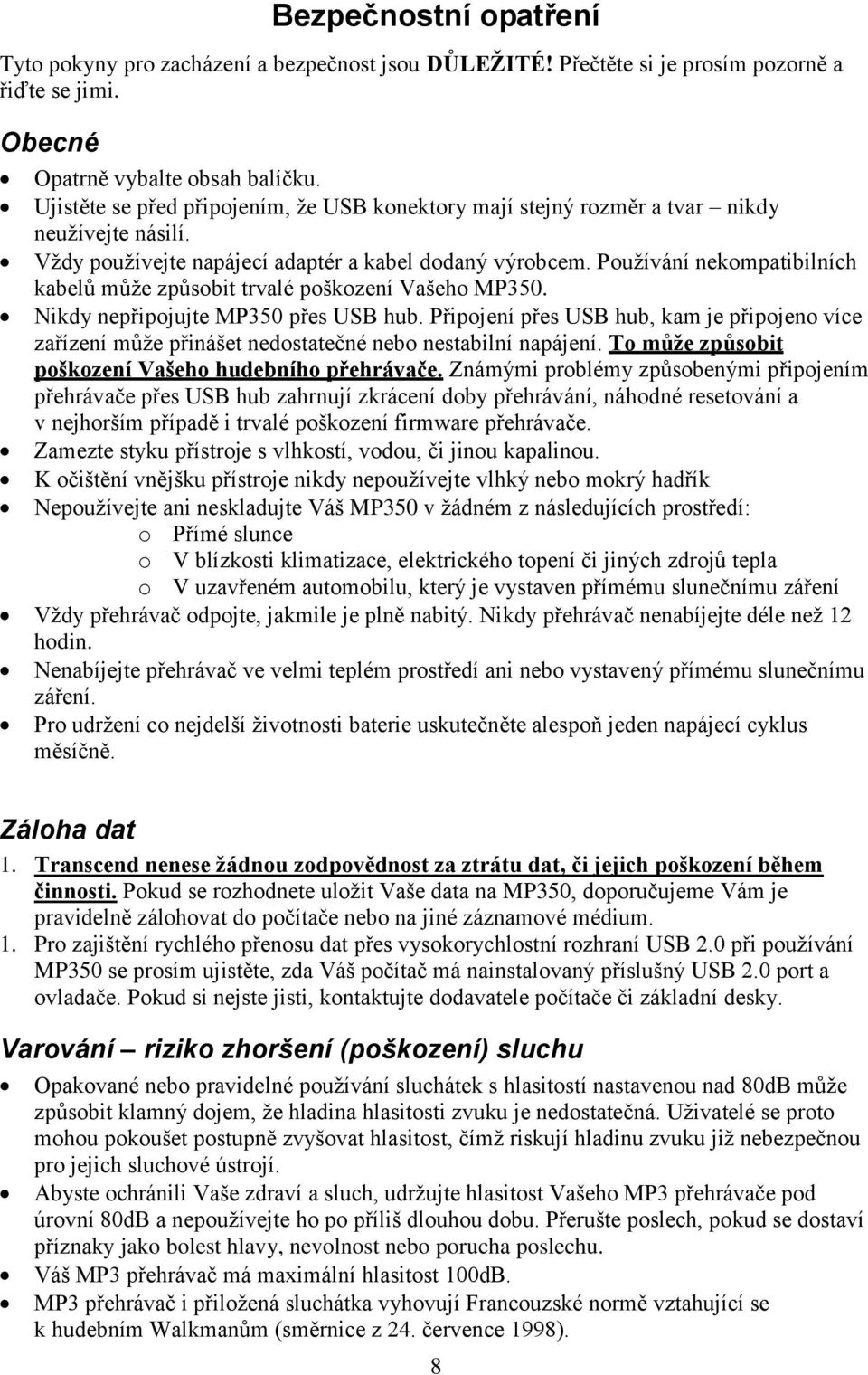 Používání nekompatibilních kabelů může způsobit trvalé poškození Vašeho MP350. Nikdy nepřipojujte MP350 přes USB hub.