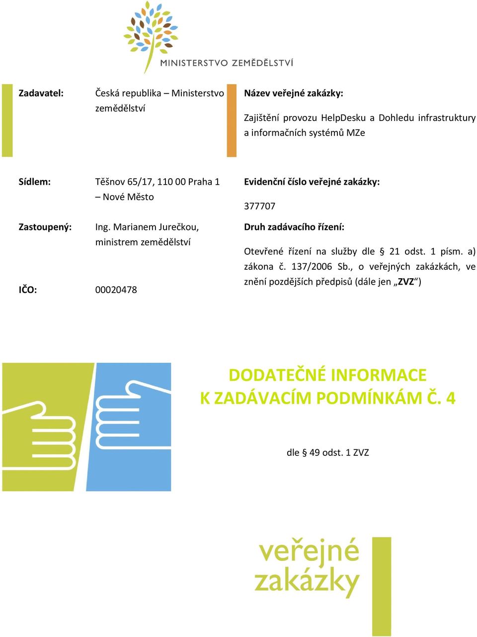 Marianem Jurečkou, ministrem zemědělství IČO: 00020478 Evidenční číslo veřejné zakázky: 377707 Druh zadávacího řízení: Otevřené řízení