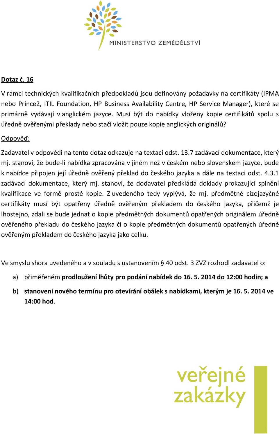 vydávají v anglickém jazyce. Musí být do nabídky vloženy kopie certifikátů spolu s úředně ověřenými překlady nebo stačí vložit pouze kopie anglických originálů?