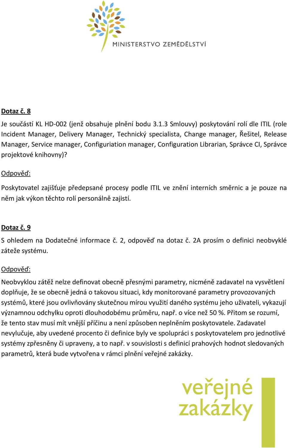 Librarian, Správce CI, Správce projektové knihovny)? Poskytovatel zajišťuje předepsané procesy podle ITIL ve znění interních směrnic a je pouze na něm jak výkon těchto rolí personálně zajistí.