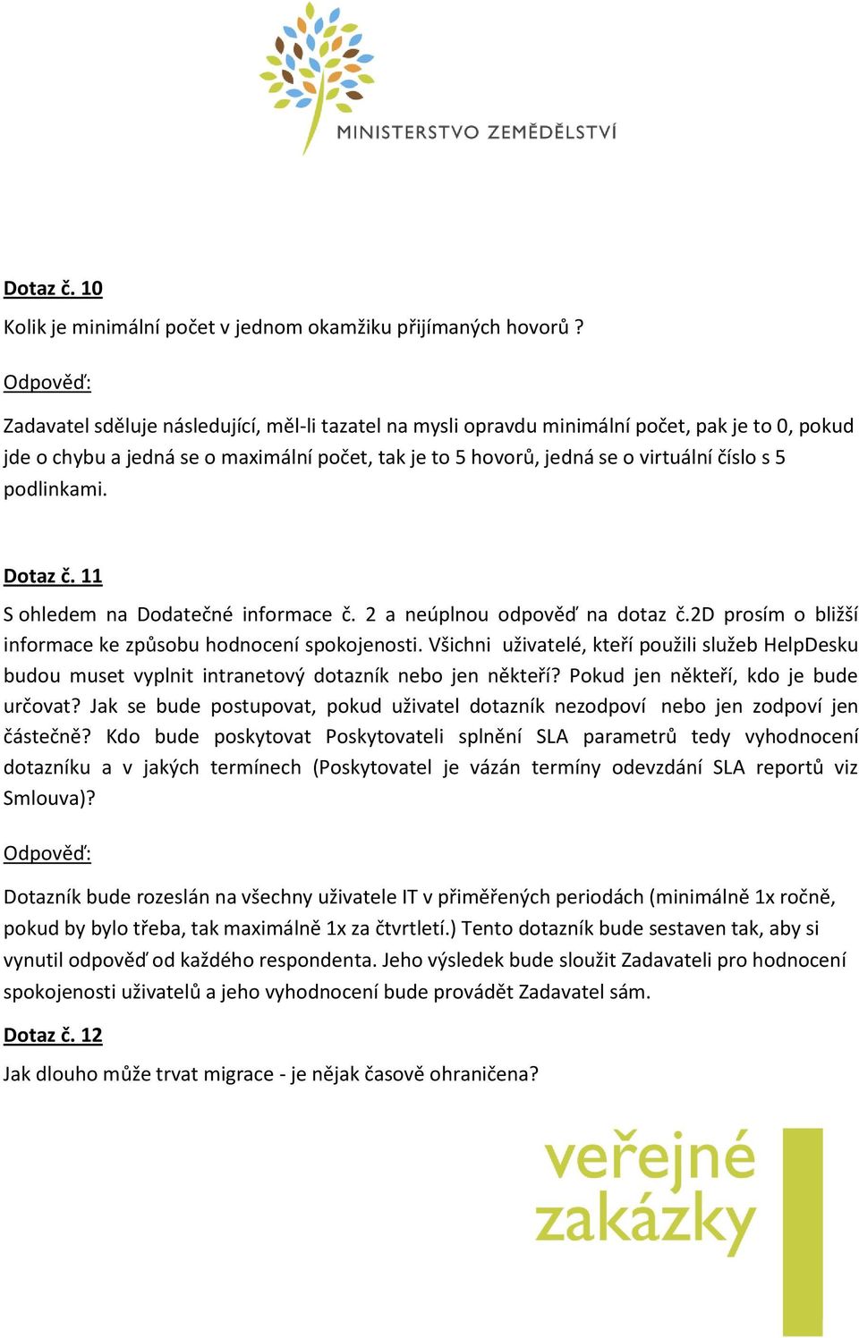 podlinkami. Dotaz č. 11 S ohledem na Dodatečné informace č. 2 a neúplnou odpověď na dotaz č.2d prosím o bližší informace ke způsobu hodnocení spokojenosti.