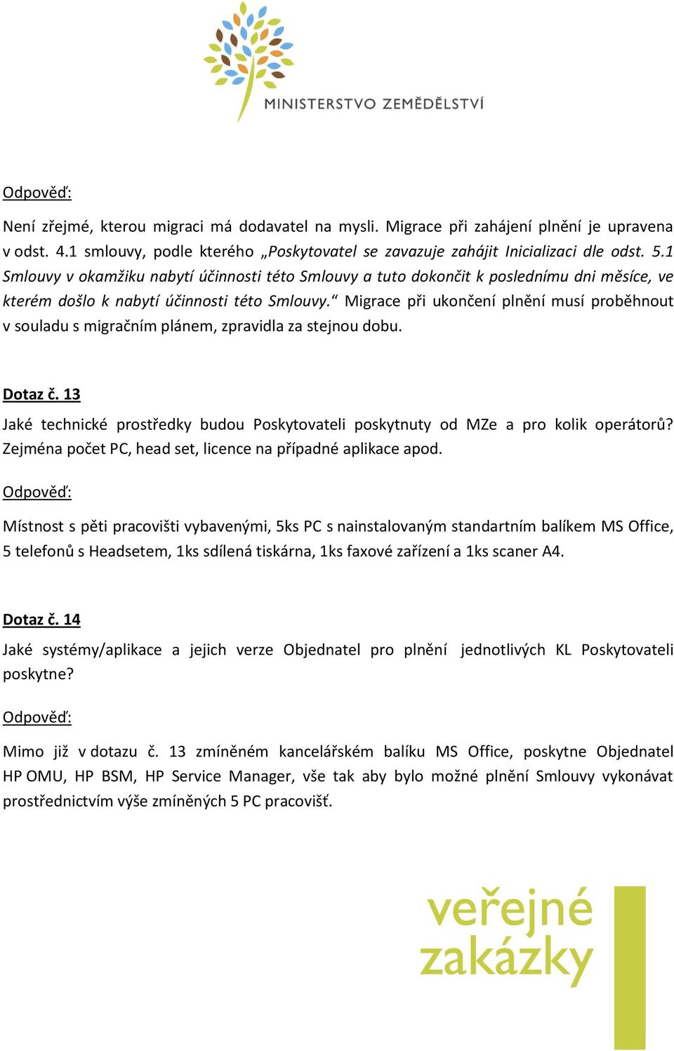 Migrace při ukončení plnění musí proběhnout v souladu s migračním plánem, zpravidla za stejnou dobu. Dotaz č. 13 Jaké technické prostředky budou Poskytovateli poskytnuty od MZe a pro kolik operátorů?