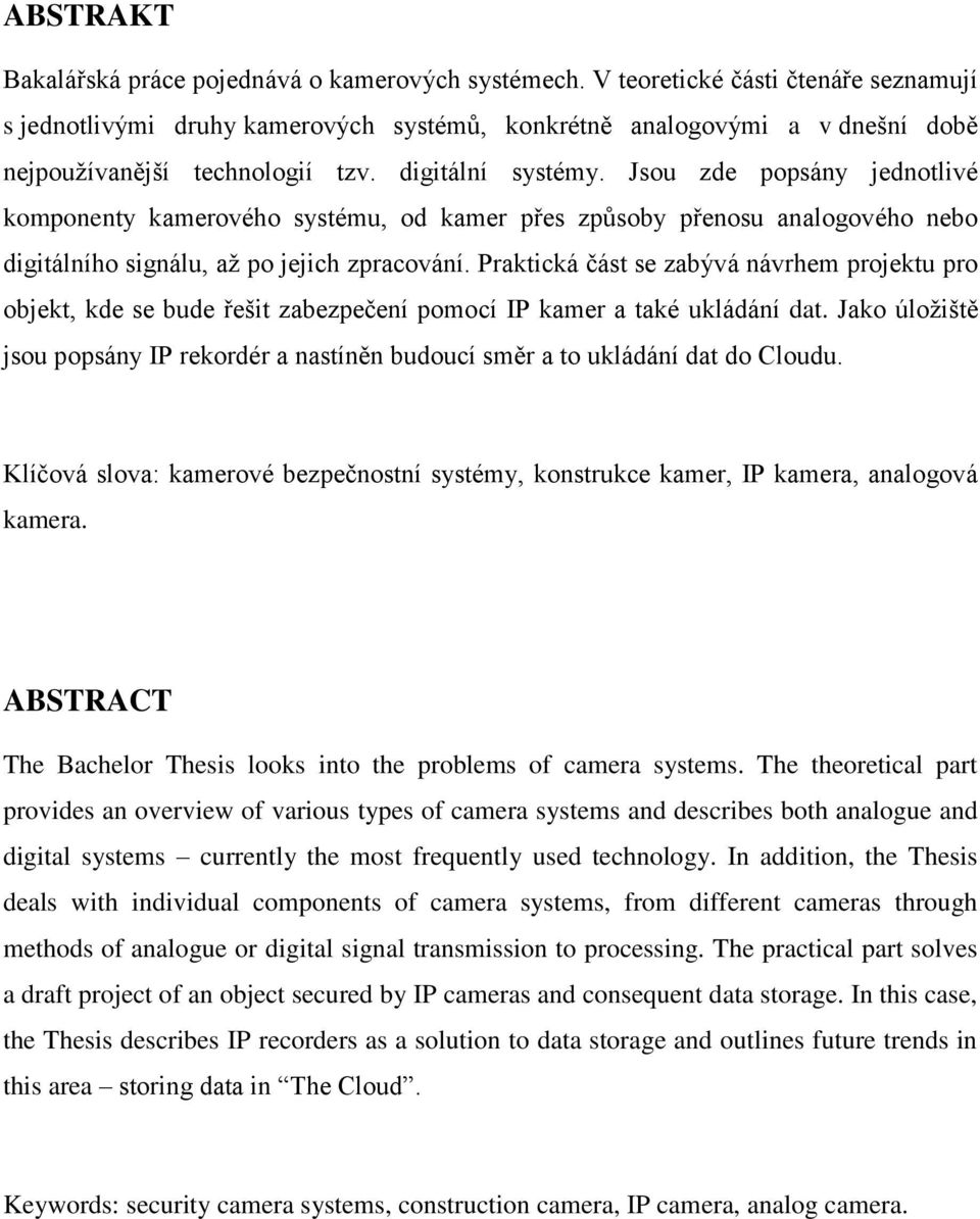 Jsou zde popsány jednotlivé komponenty kamerového systému, od kamer přes způsoby přenosu analogového nebo digitálního signálu, až po jejich zpracování.