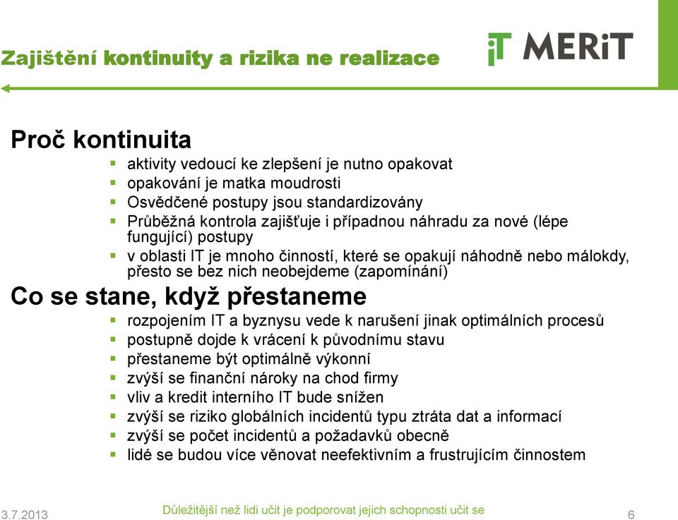 přestaneme rozpojením IT a byznysu vede k narušení jinak optimálních procesů postupně dojde k vrácení k původnímu stavu přestaneme být optimálně výkonní zvýší se finanční nároky na chod firmy vliv a