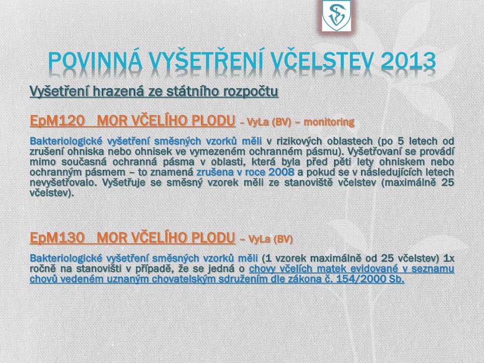 VyšetŞovaní se provádí mimo současná ochranná pásma v oblasti, která byla pşed pěti lety ohniskem nebo ochranným pásmem to znamená zrušena v roce 2008 a pokud se v následujících letech nevyšetşovařo.